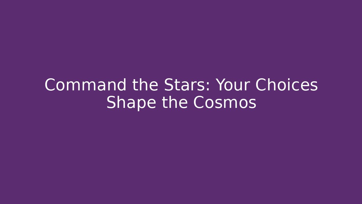 Command the Stars: Your Choices Shape the Cosmos