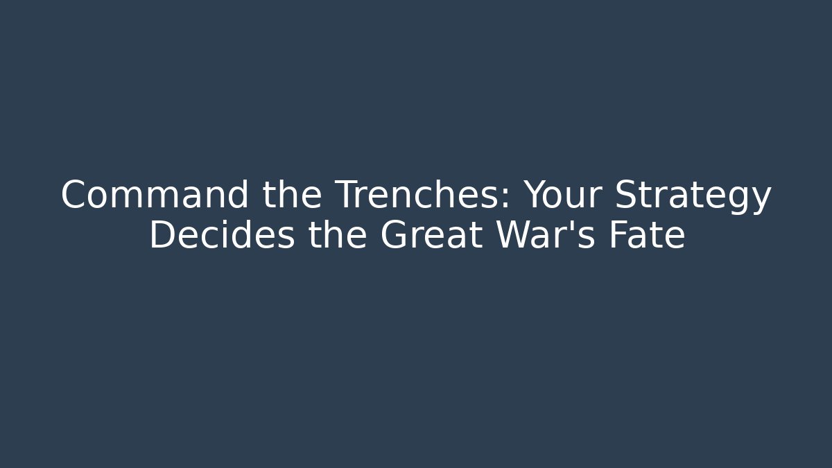 Command the Trenches: Your Strategy Decides the Great War's Fate