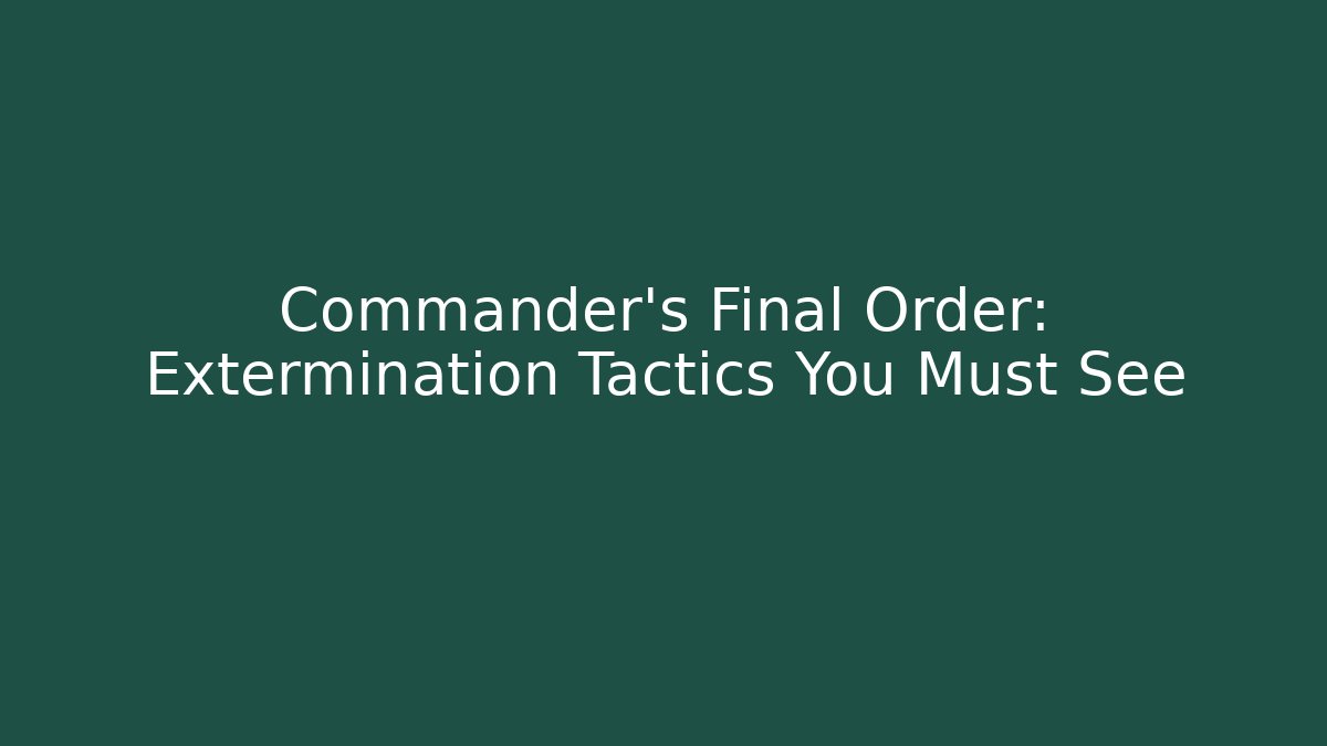 Commander's Final Order: Extermination Tactics You Must See - Critter Realm
