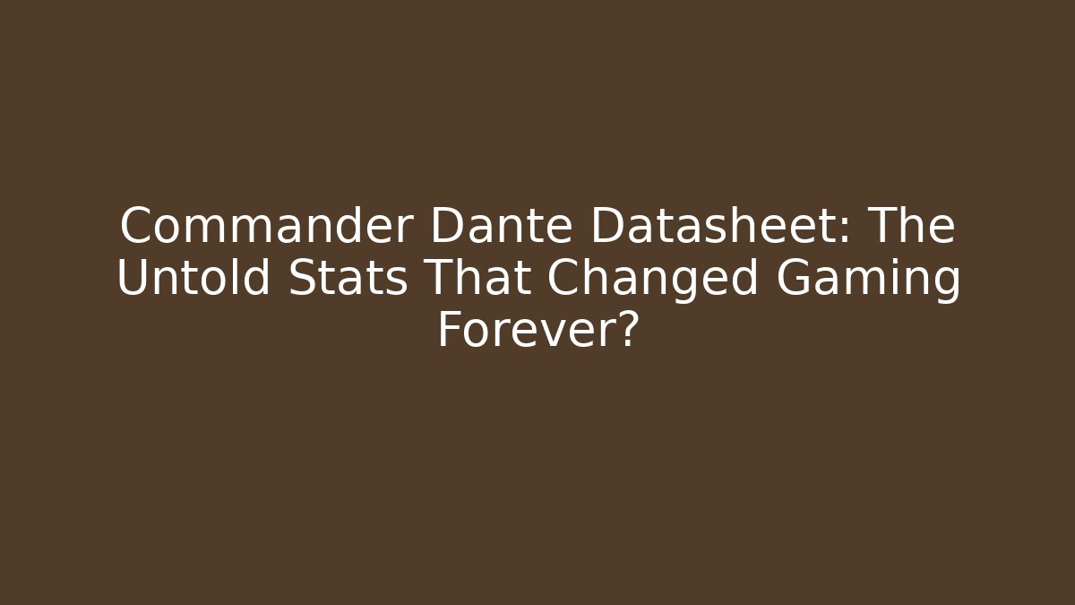Commander Dante Datasheet: The Untold Stats That Changed Gaming Forever?