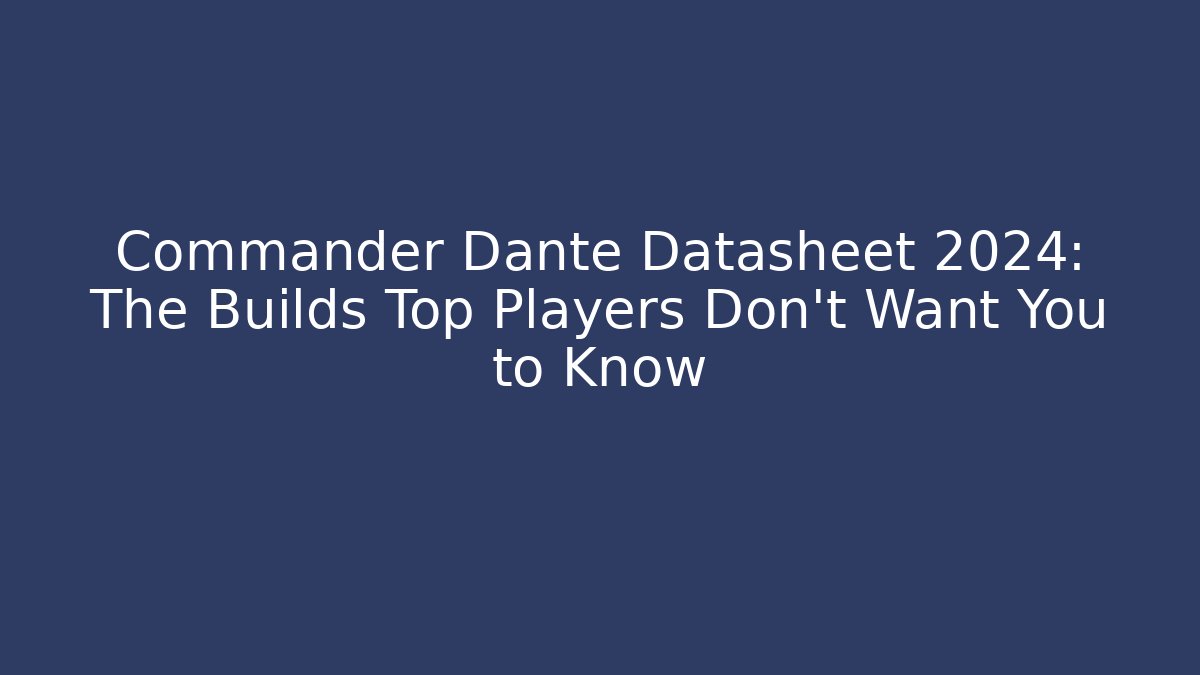 Commander Dante Datasheet 2024: The Builds Top Players Don't Want You to Know