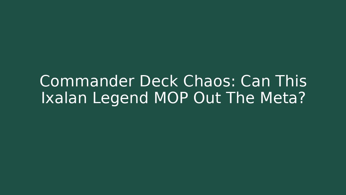 Commander Deck Chaos: Can This Ixalan Legend MOP Out The Meta?