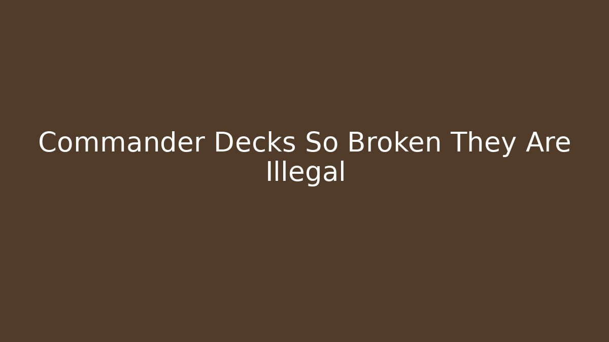 Commander Decks So Broken They Are Illegal