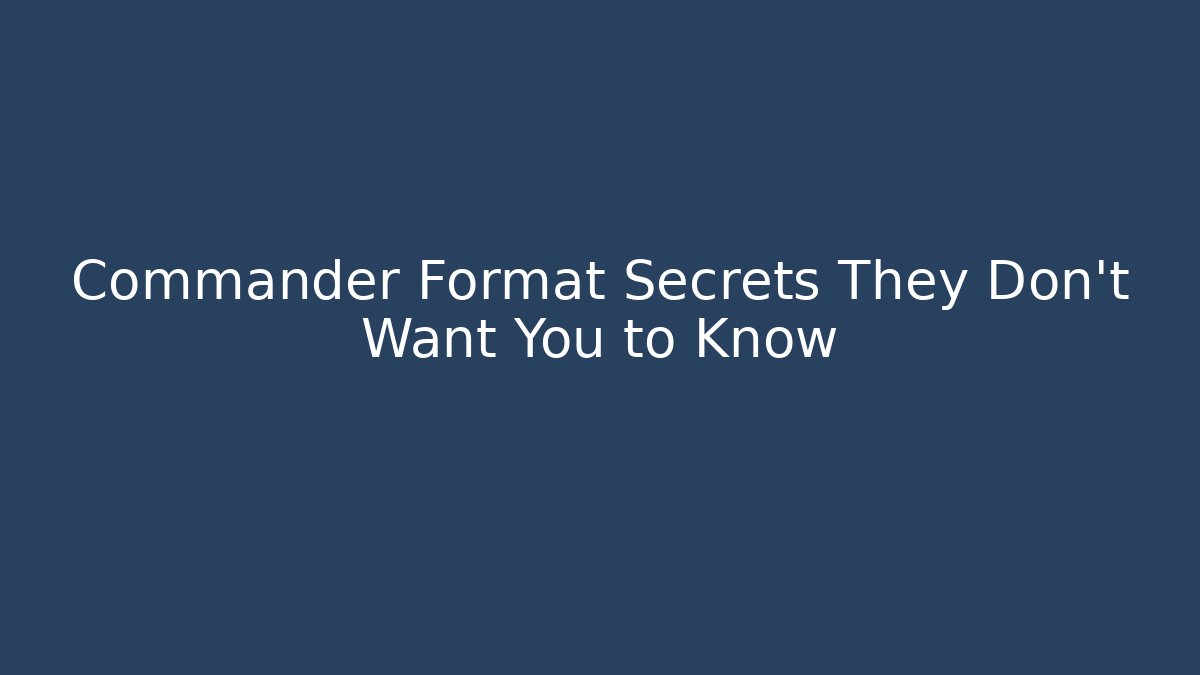 Commander Format Secrets They Don't Want You to Know