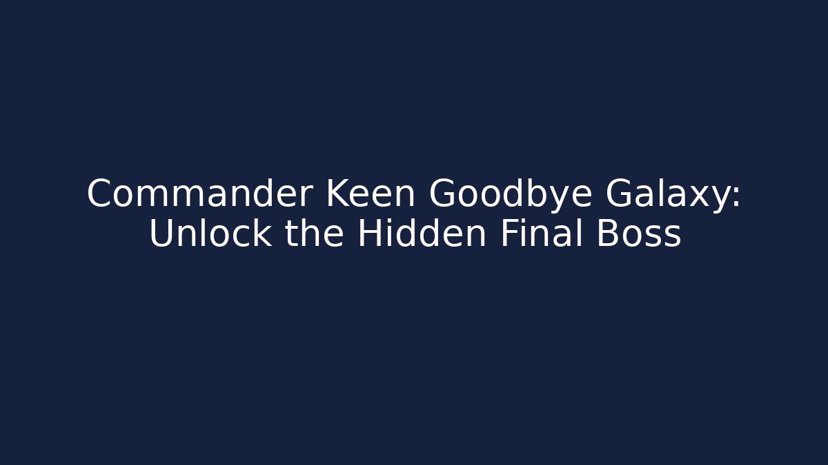 Commander Keen Goodbye Galaxy: Unlock the Hidden Final Boss