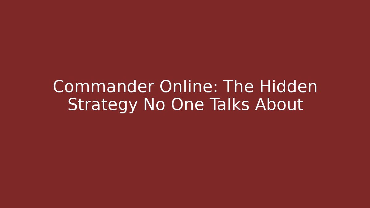 Commander Online: The Hidden Strategy No One Talks About