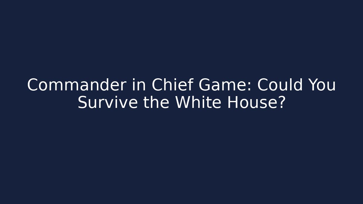 Commander in Chief Game: Could You Survive the White House?