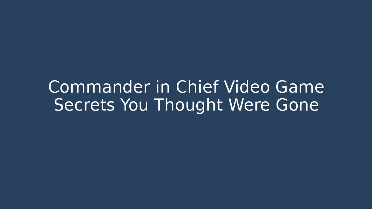 Commander in Chief Video Game Secrets You Thought Were Gone
