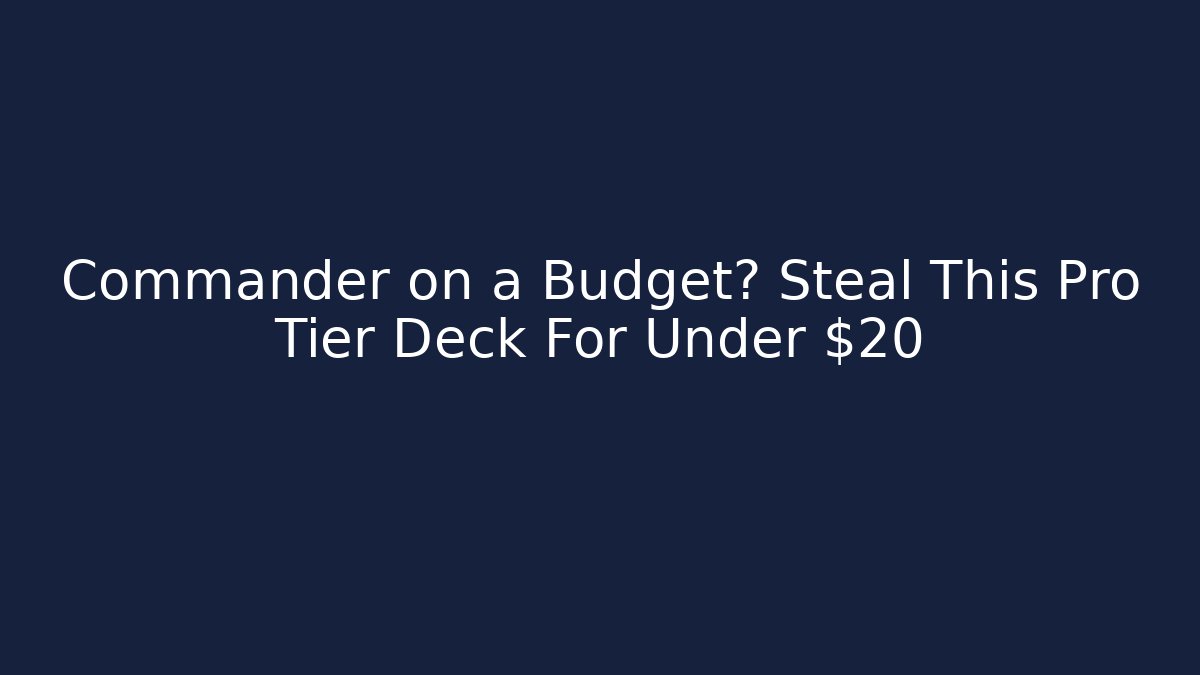 Commander on a Budget? Steal This Pro Tier Deck For Under $20 - Critter Realm