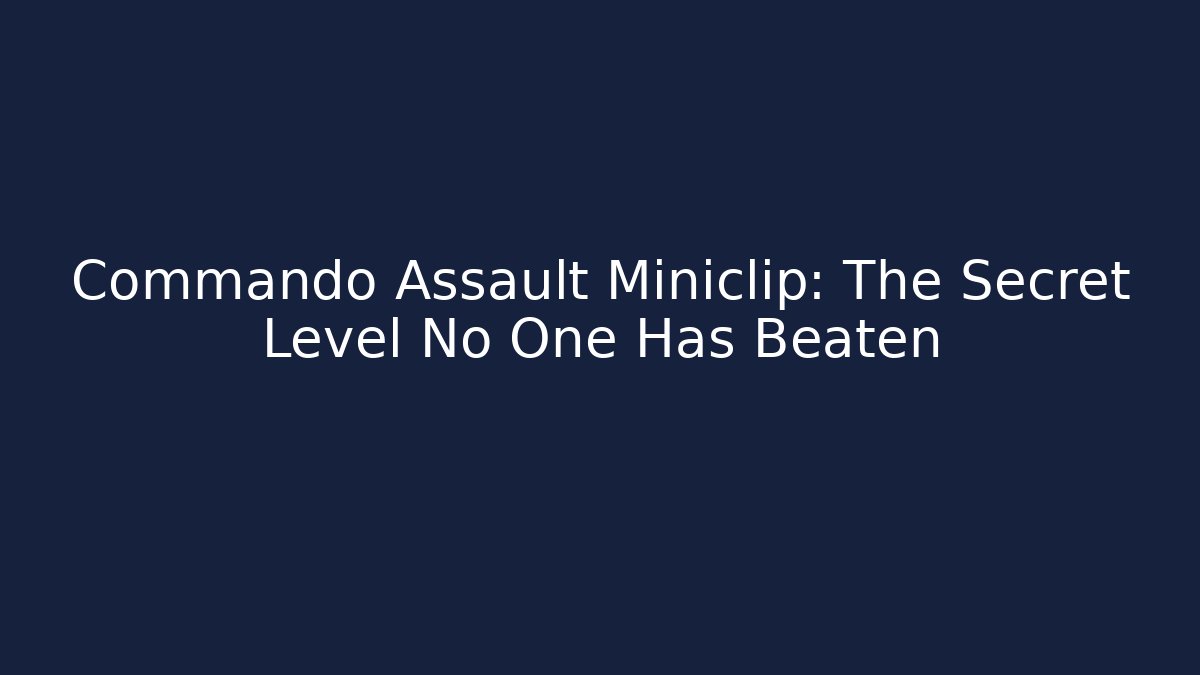 Commando Assault Miniclip: The Secret Level No One Has Beaten