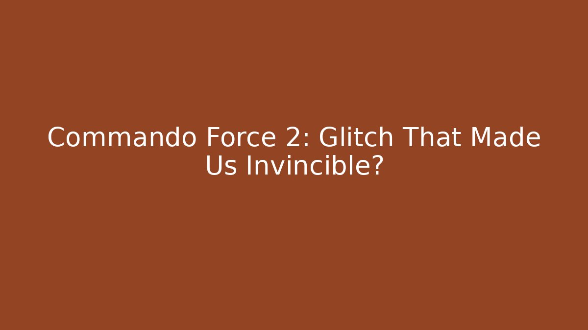 Commando Force 2: Glitch That Made Us Invincible?
