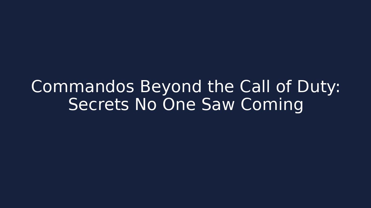 Commandos Beyond the Call of Duty: Secrets No One Saw Coming