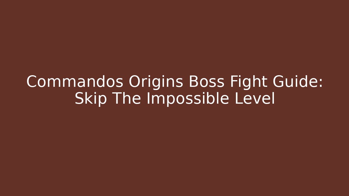 Commandos Origins Boss Fight Guide: Skip The Impossible Level