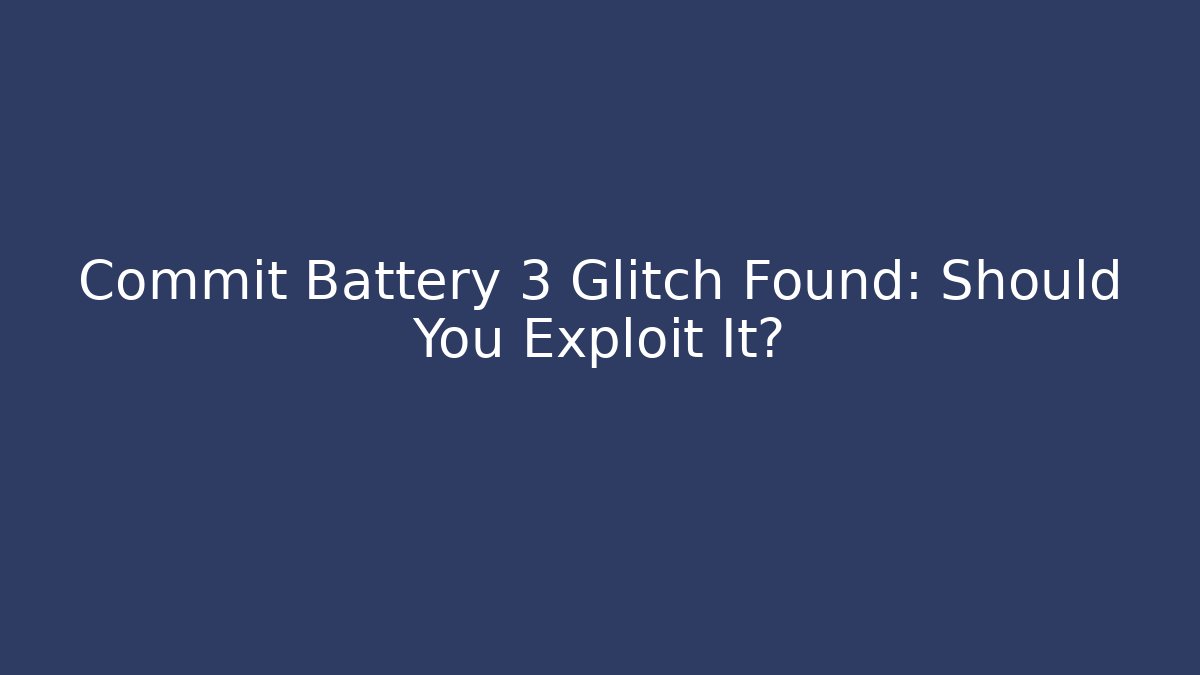 Commit Battery 3 Glitch Found: Should You Exploit It?