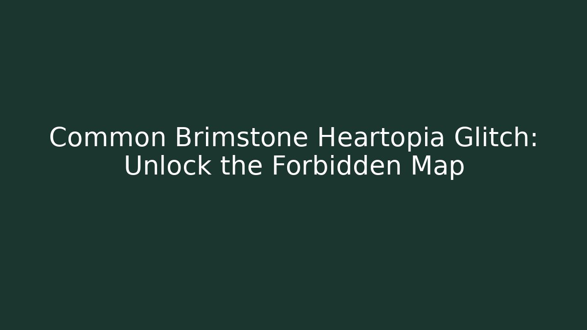 Common Brimstone Heartopia Glitch: Unlock the Forbidden Map