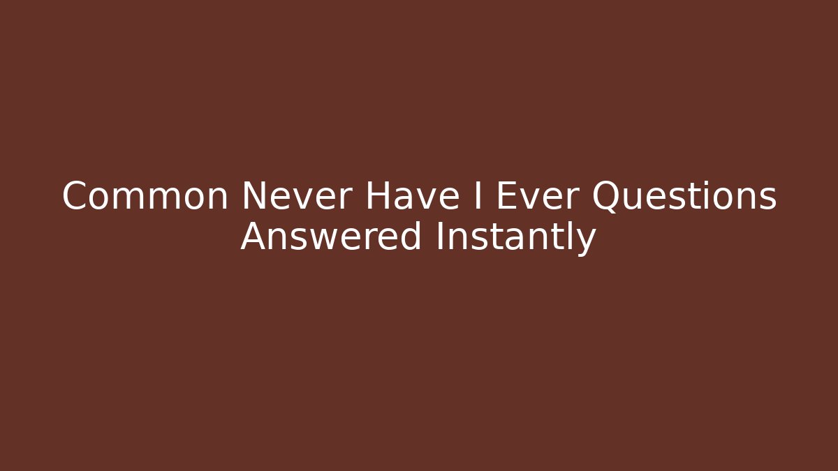 Common Never Have I Ever Questions Answered Instantly
