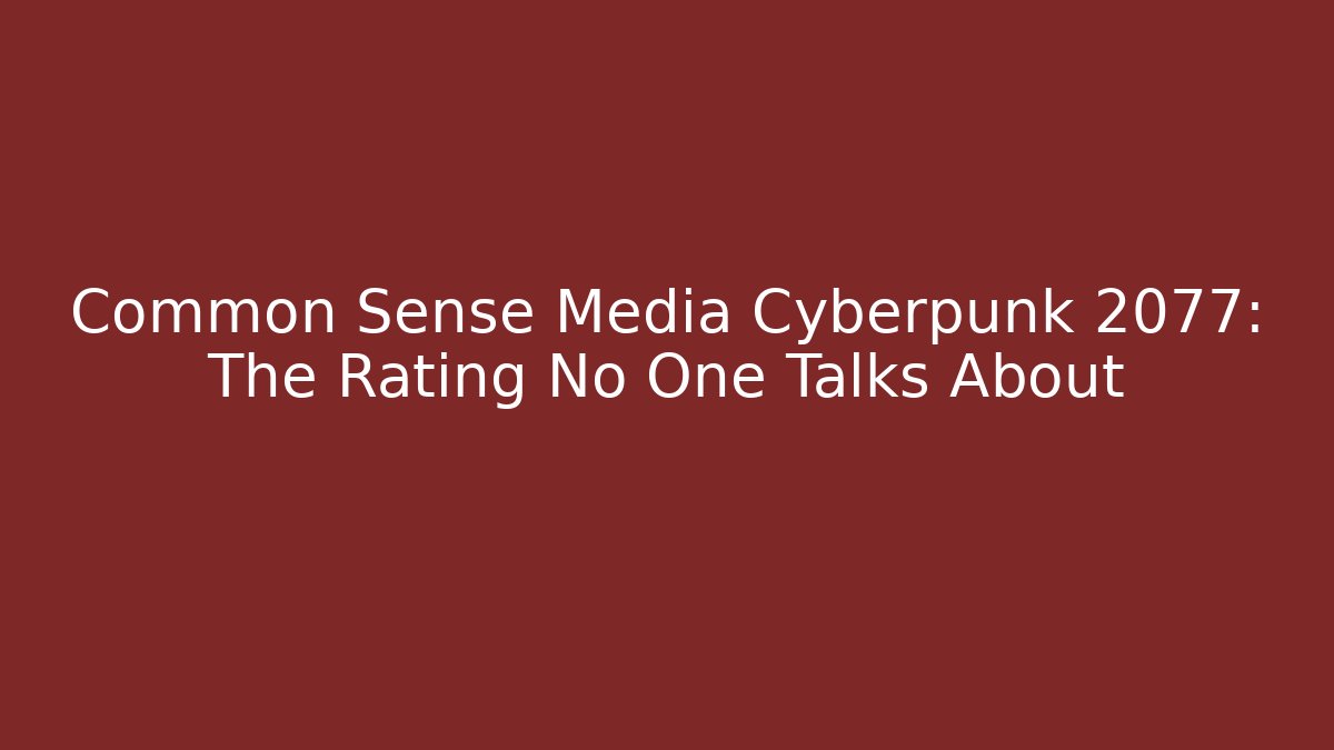 Common Sense Media Cyberpunk 2077: The Rating No One Talks About