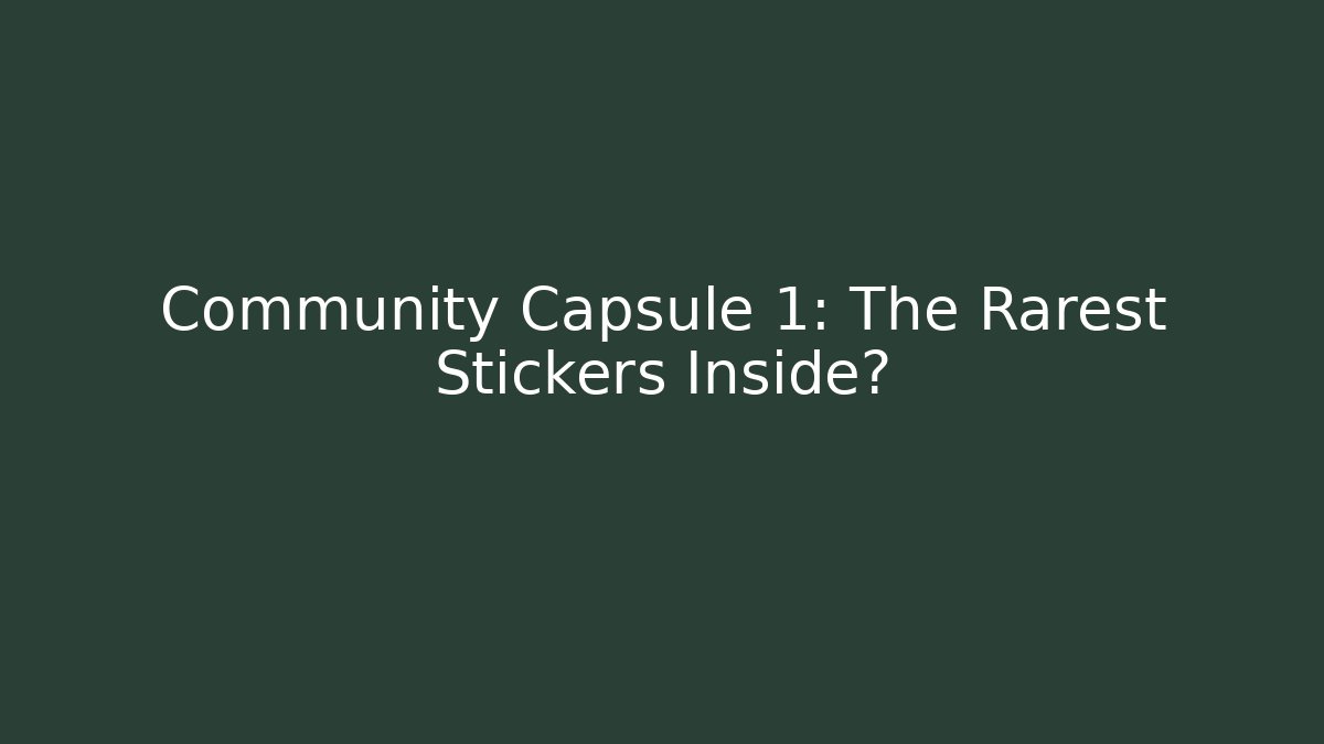Community Capsule 1: The Rarest Stickers Inside?