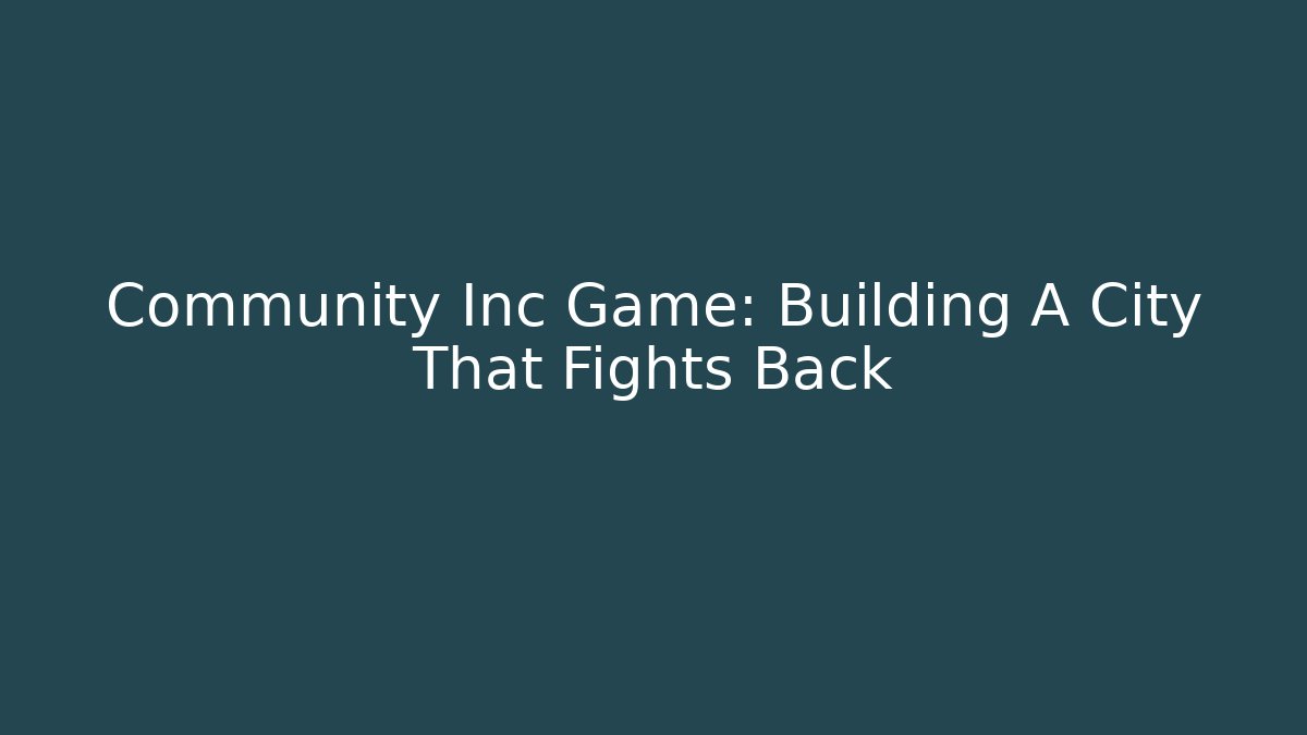 Community Inc Game: Building A City That Fights Back