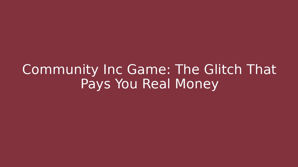 Community Inc Game: The Glitch That Pays You Real Money