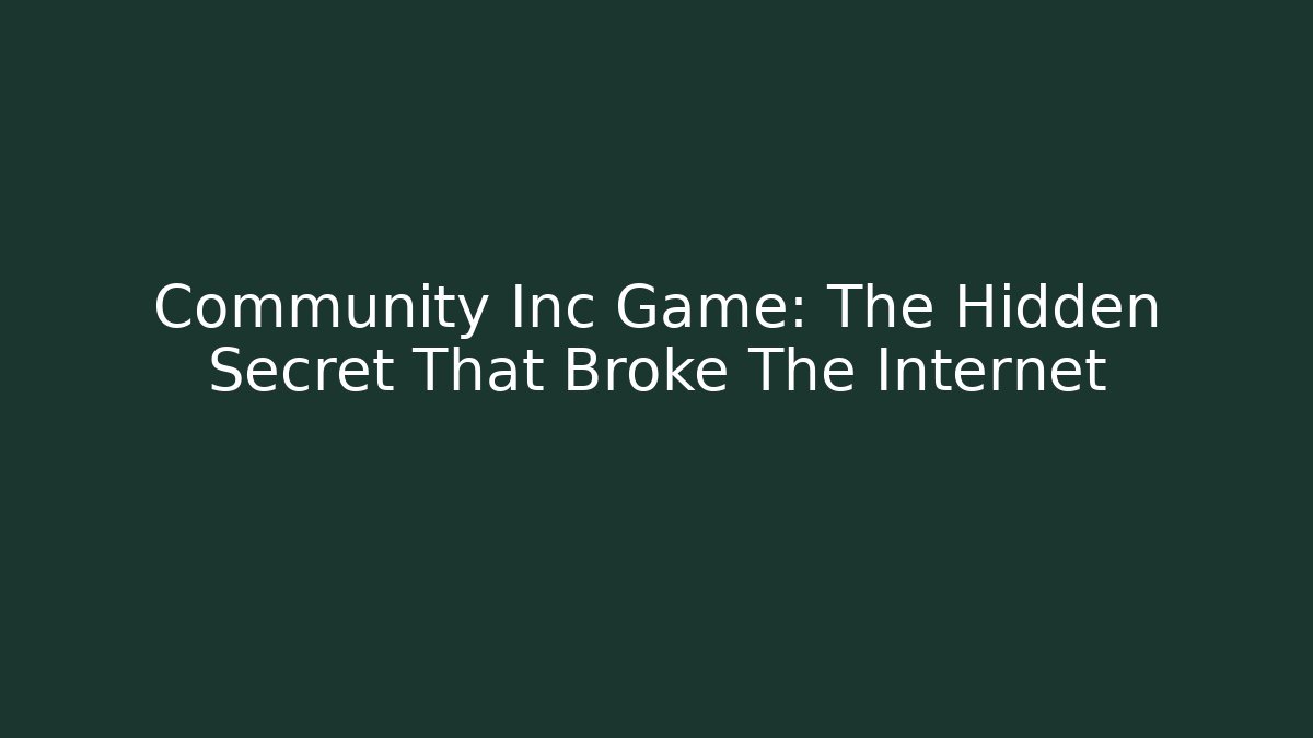 Community Inc Game: The Hidden Secret That Broke The Internet