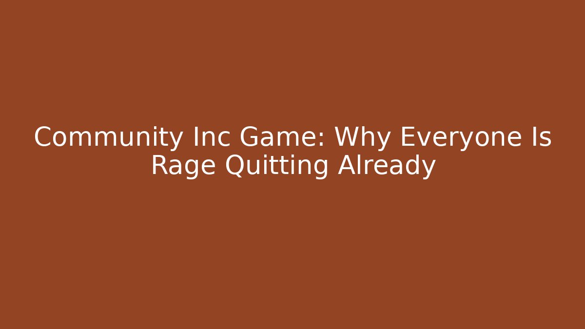 Community Inc Game: Why Everyone Is Rage Quitting Already