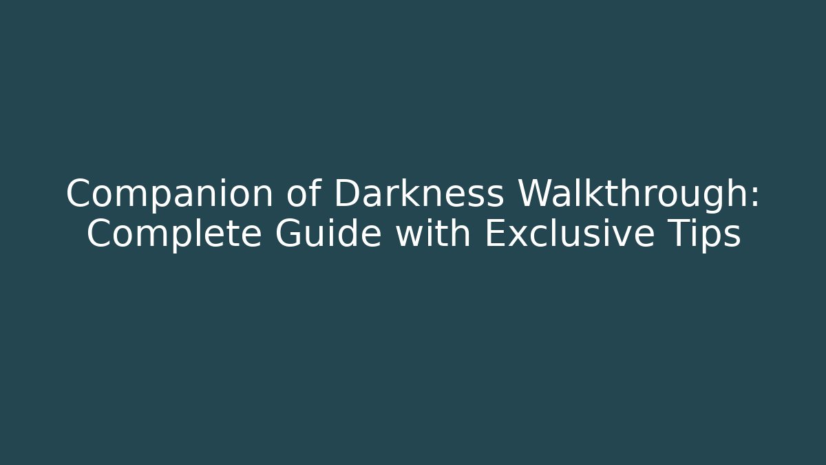 Companion of Darkness Walkthrough: Complete Guide with Exclusive Tips
