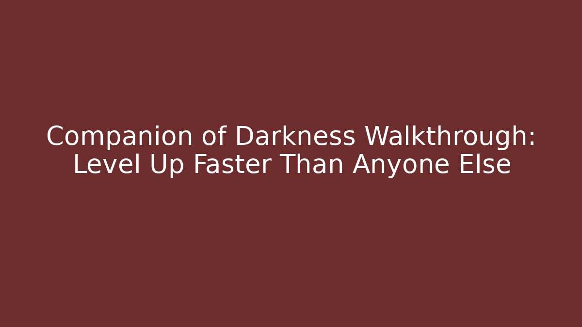Companion of Darkness Walkthrough: Level Up Faster Than Anyone Else