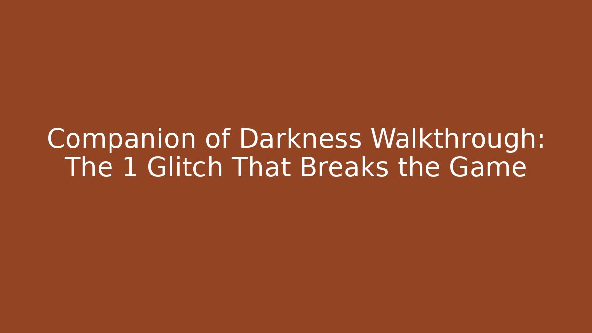 Companion of Darkness Walkthrough: The 1 Glitch That Breaks the Game