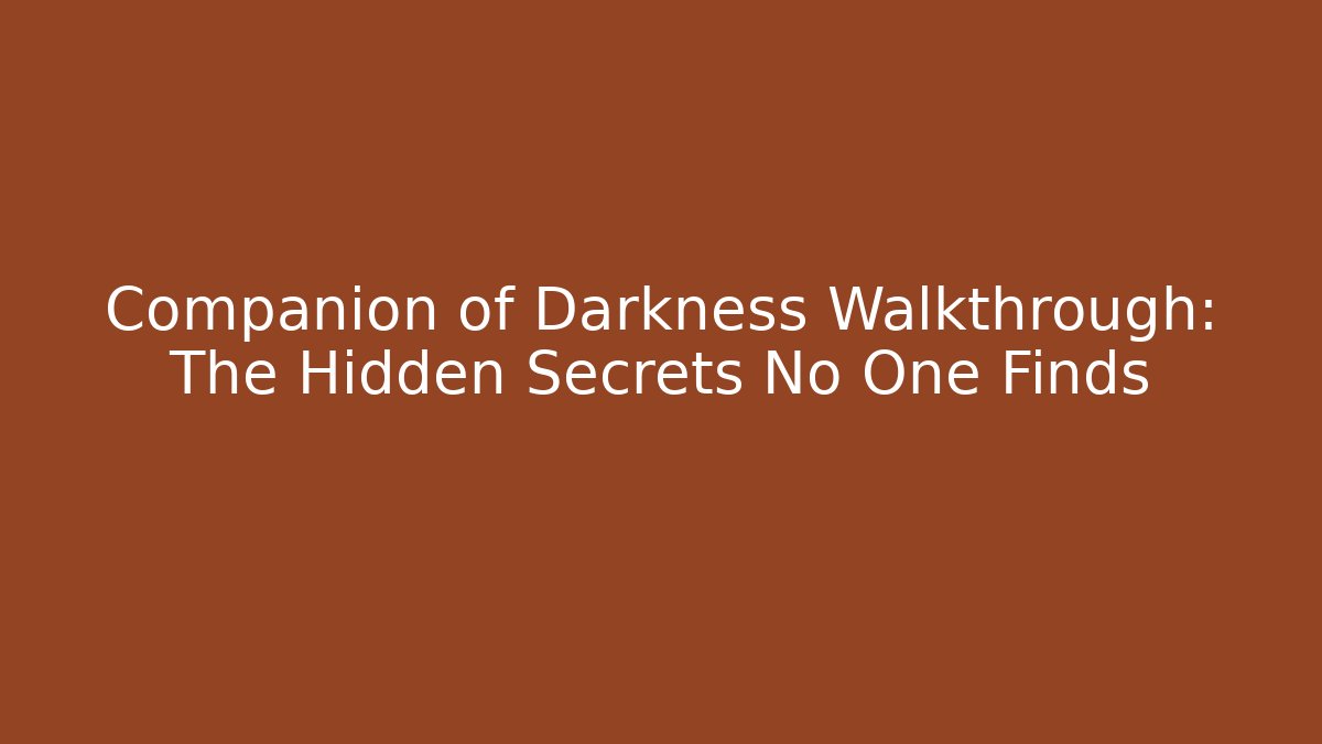 Companion of Darkness Walkthrough: The Hidden Secrets No One Finds