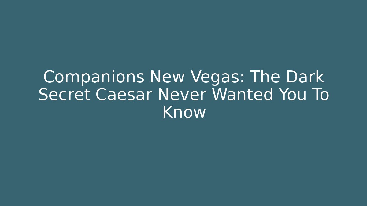 Companions New Vegas: The Dark Secret Caesar Never Wanted You To Know