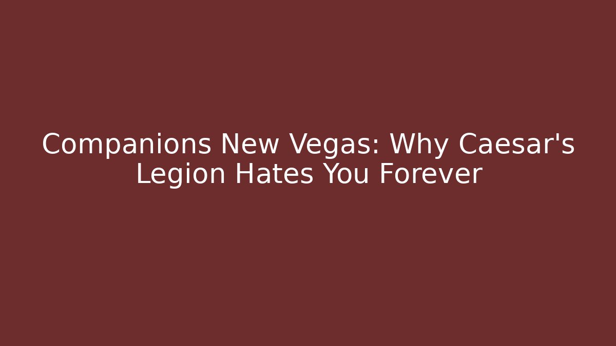 Companions New Vegas: Why Caesar's Legion Hates You Forever - Critter Realm