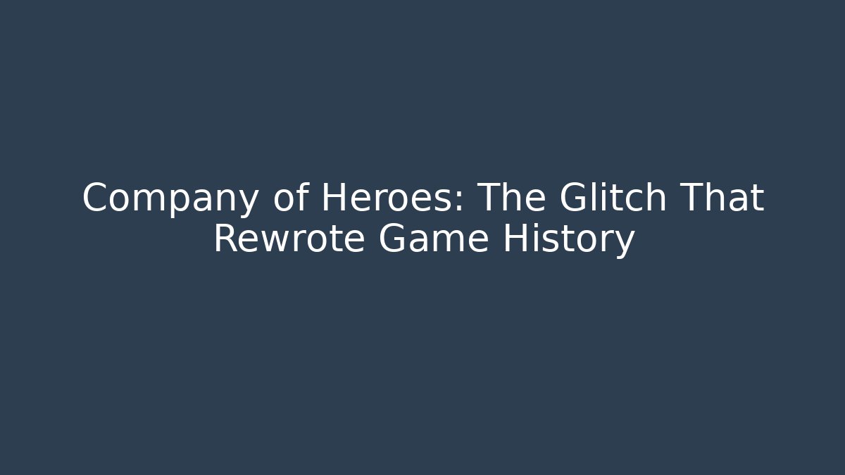 Company of Heroes: The Glitch That Rewrote Game History