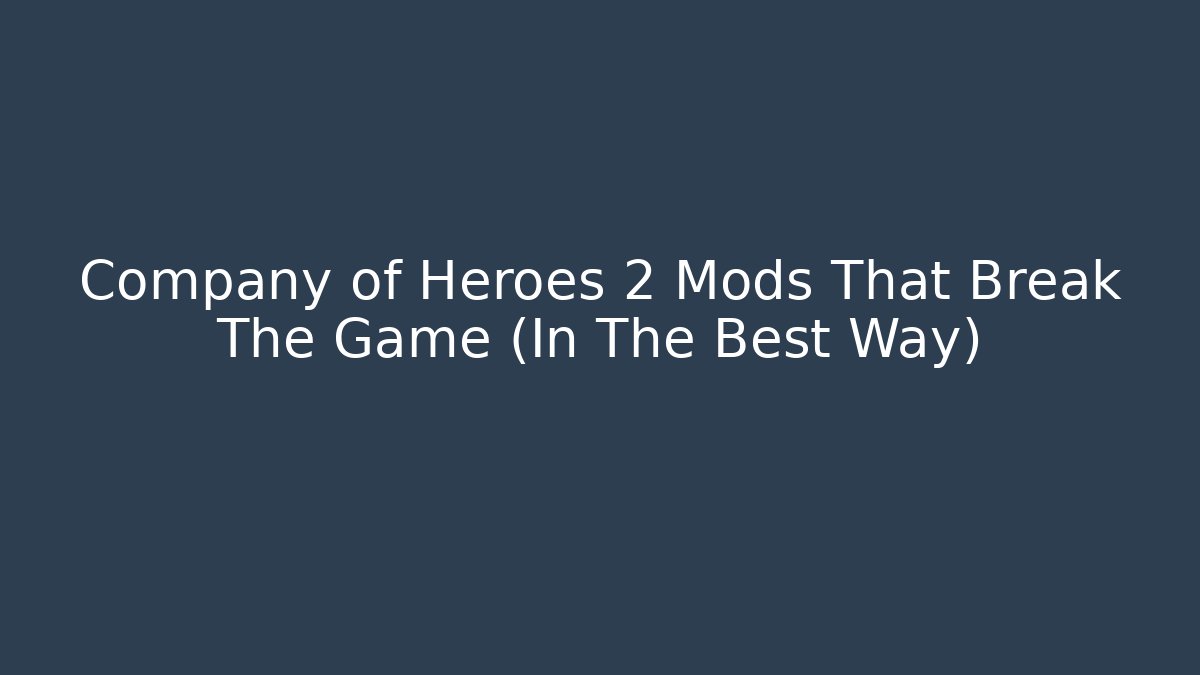Company of Heroes 2 Mods That Break The Game (In The Best Way)