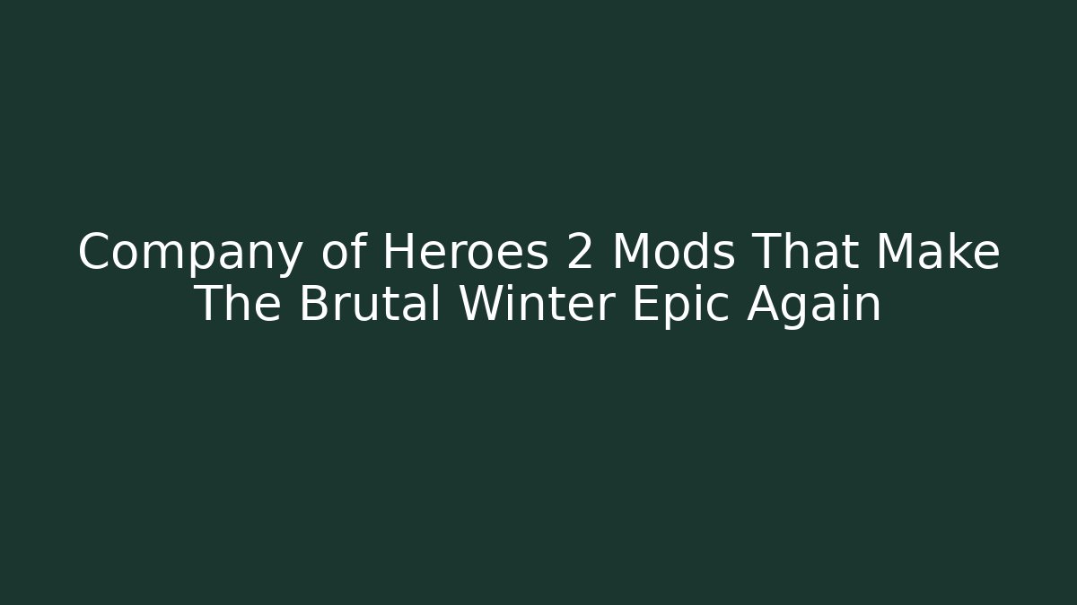 Company of Heroes 2 Mods That Make The Brutal Winter Epic Again