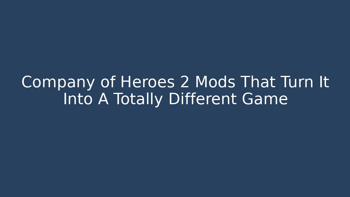 Company of Heroes 2 Mods That Turn It Into A Totally Different Game