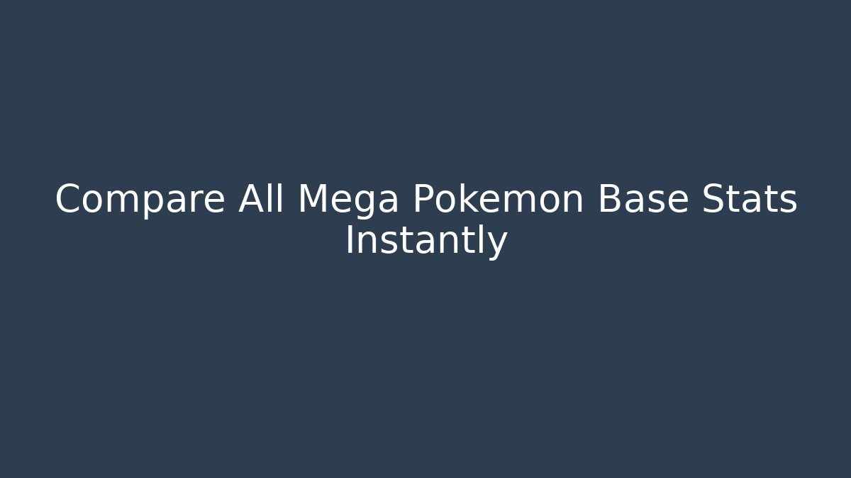 Compare All Mega Pokémon Base Stats Instantly