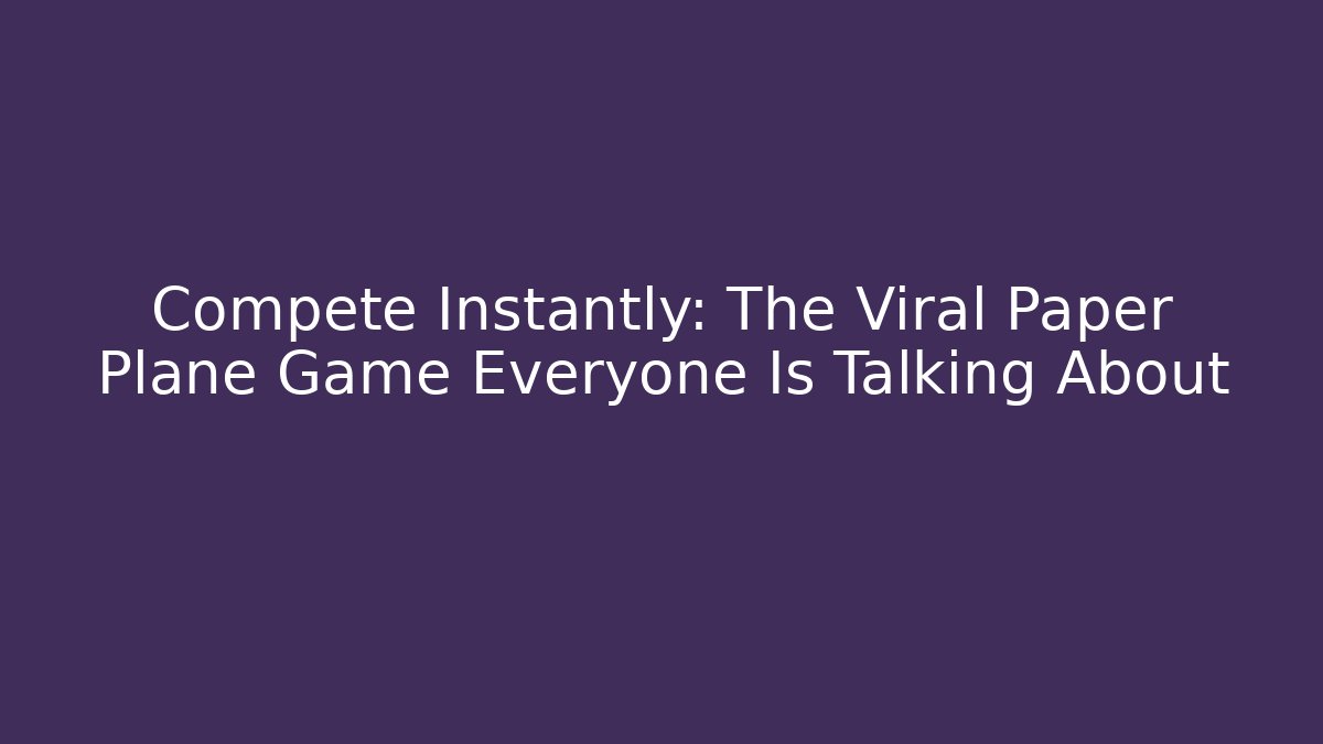 Compete Instantly: The Viral Paper Plane Game Everyone Is Talking About