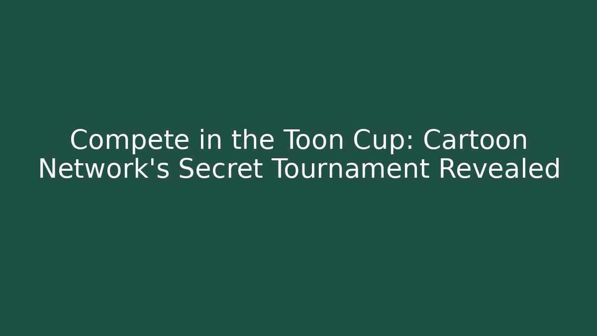 Compete in the Toon Cup: Cartoon Network's Secret Tournament Revealed