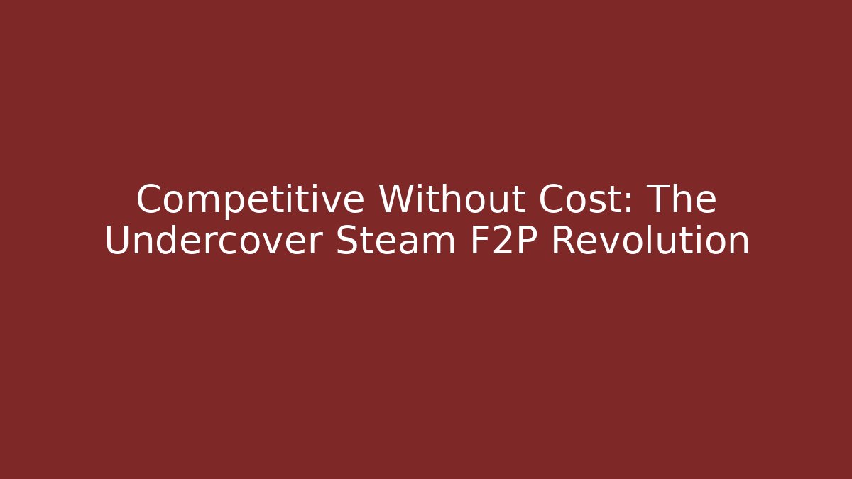 Competitive Without Cost: The Undercover Steam F2P Revolution - Critter Realm