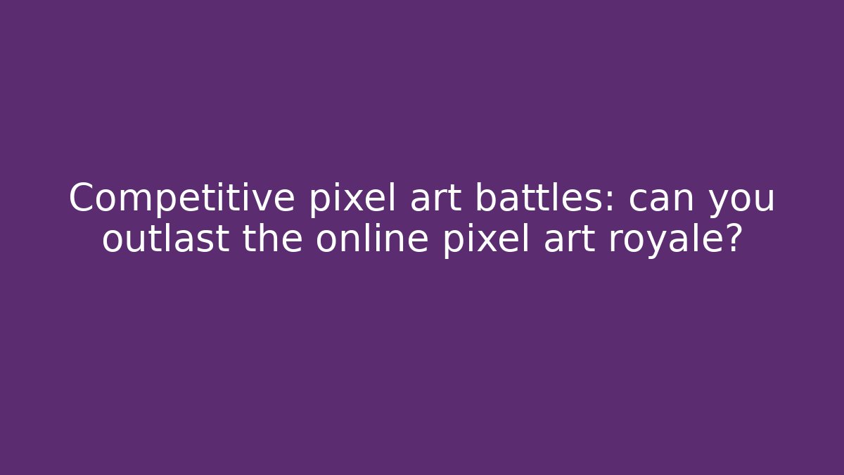 Competitive pixel art battles: can you outlast the online pixel art royale?