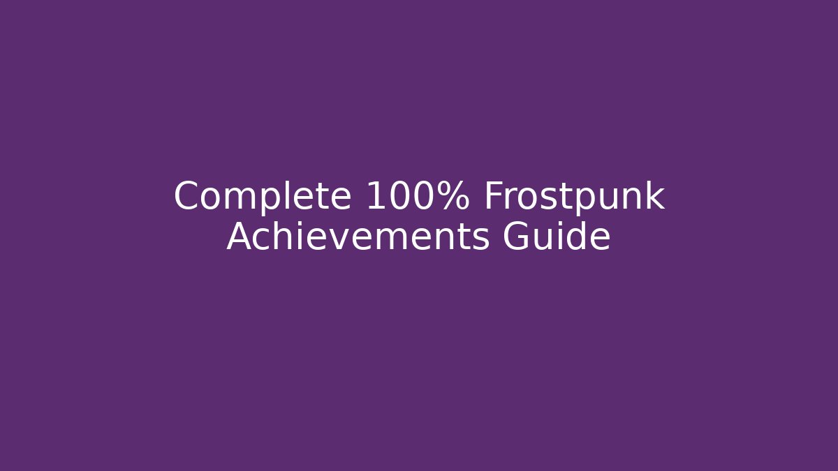 Complete 100% Frostpunk Achievements Guide - Critter Realm