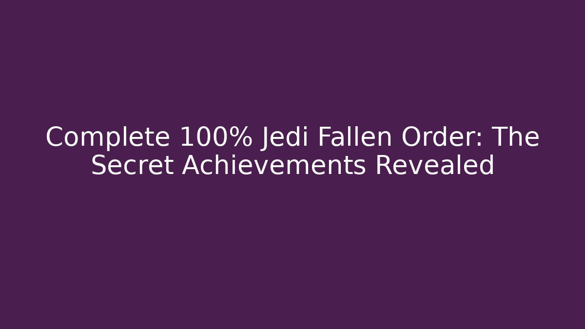 Complete 100% Jedi Fallen Order: The Secret Achievements Revealed - Critter Realm