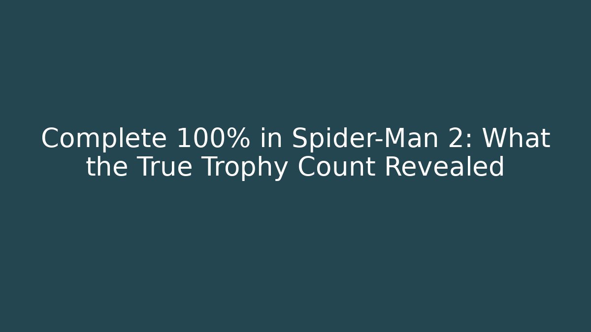 Complete 100% in Spider-Man 2: What the True Trophy Count Revealed