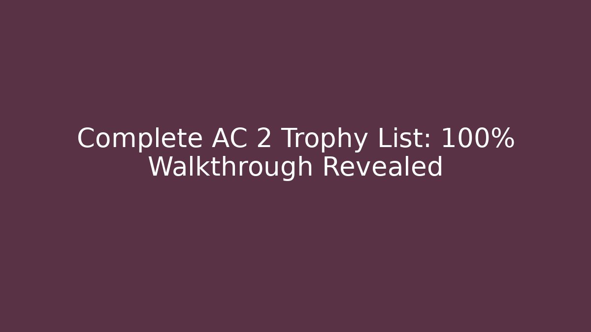 Complete AC 2 Trophy List: 100% Walkthrough Revealed