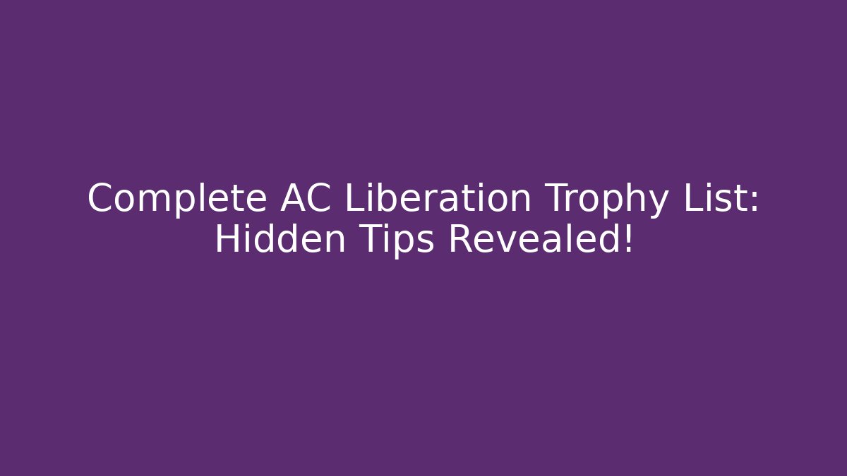 Complete AC Liberation Trophy List: Hidden Tips Revealed!
