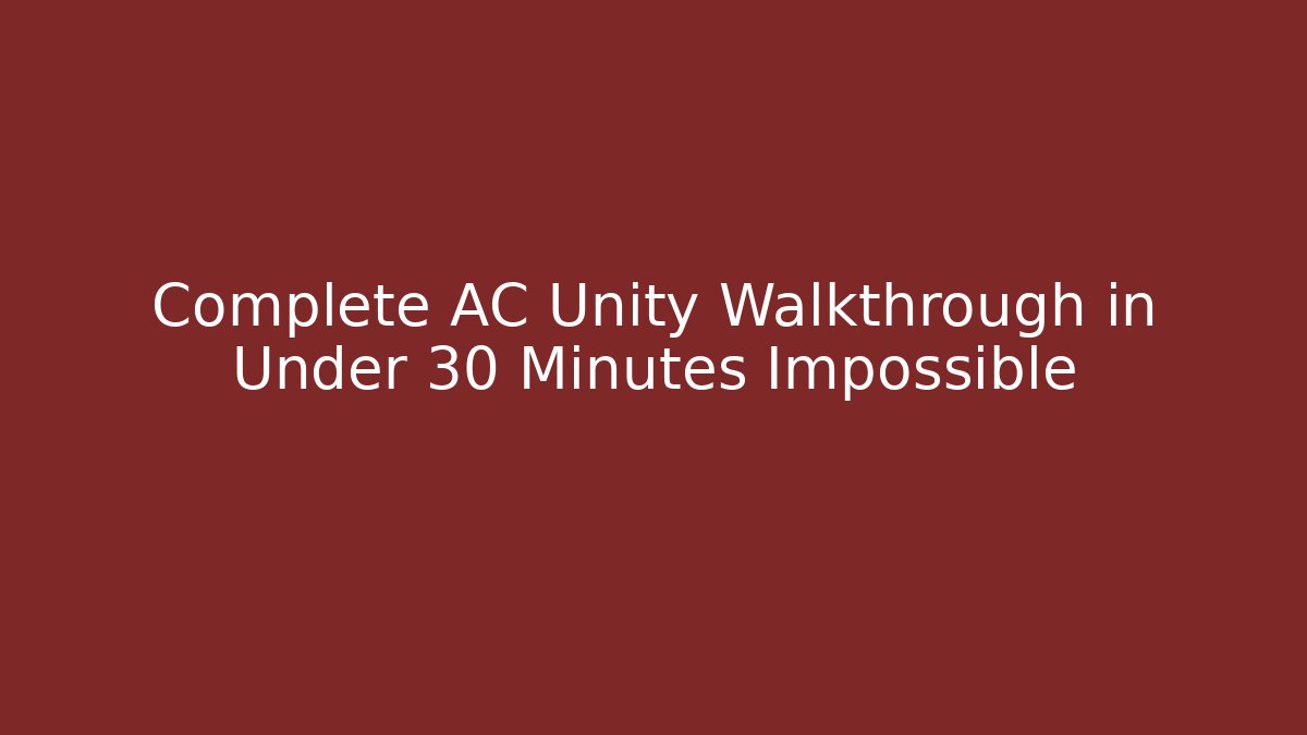 Complete AC Unity Walkthrough in Under 30 Minutes Impossible