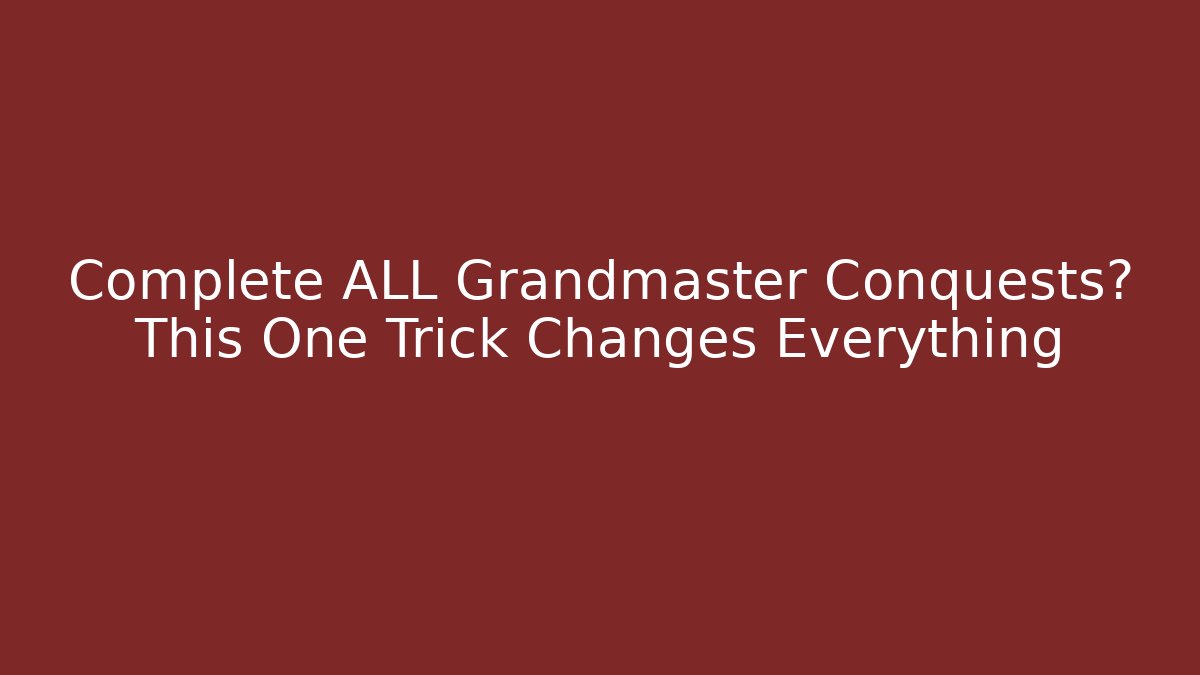 Complete ALL Grandmaster Conquests? This One Trick Changes Everything