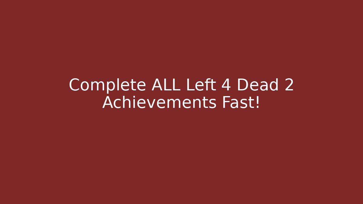Complete ALL Left 4 Dead 2 Achievements Fast!