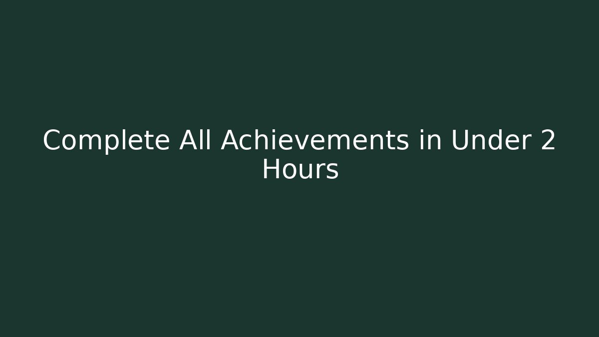 Complete All Achievements in Under 2 Hours
